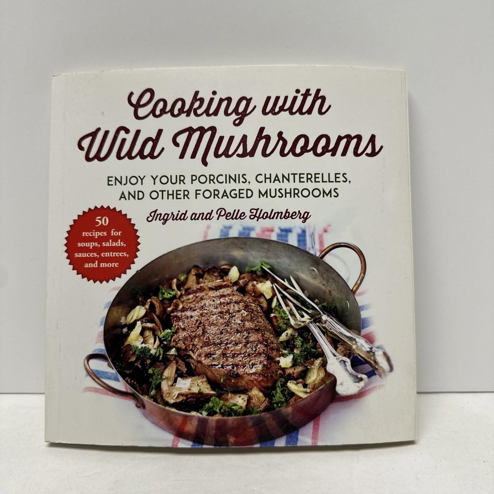 Cooking with Wild Mushrooms: 50 Recipes for Porcinis And Other Foraged Mushrooms